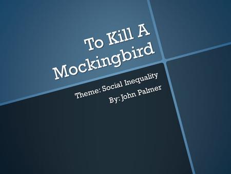 To Kill A Mockingbird Theme: Social Inequality By: John Palmer.