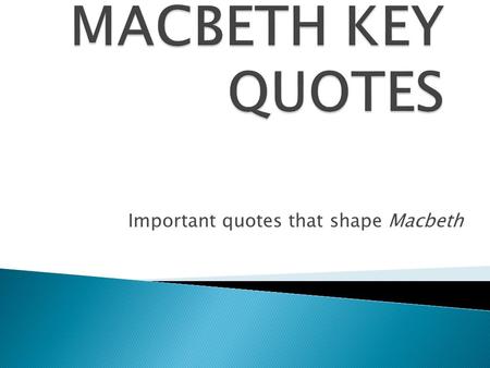 Important quotes that shape Macbeth