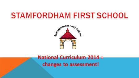 National Curriculum 2014 = changes to assessment!.
