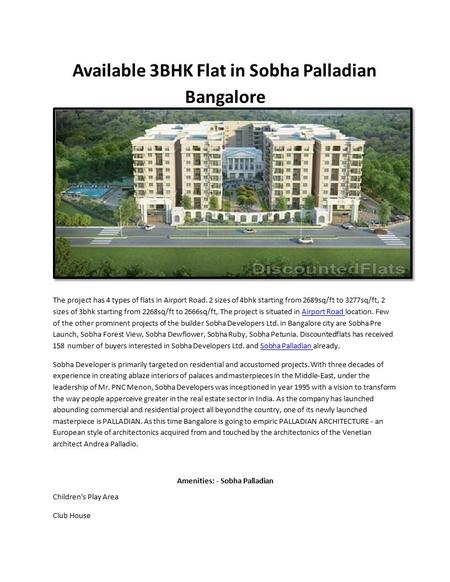 Available 3BHK Flat in Sobha Palladian Bangalore The project has 4 types of flats in Airport Road. 2 sizes of 4bhk starting from 2689sq/ft to 3277sq/ft,