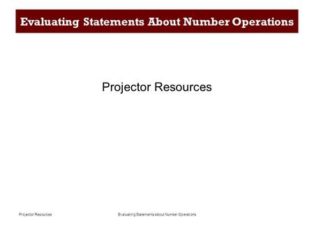 Evaluating Statements About Number OperationsProjector Resources Evaluating Statements About Number Operations Projector Resources.