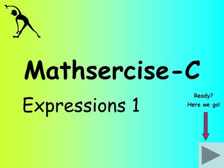 Mathsercise-C Expressions 1 Ready? Here we go!. Expressions 1 Simplify the expression…… 1 4p Question 2 Answer + 9q+ 5p– 3q 9p + 6q.