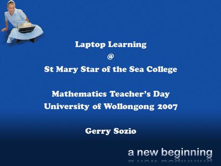 Laptop St Mary Star of the Sea College Mathematics Teacher’s Day University of Wollongong 2007 Gerry Sozio.