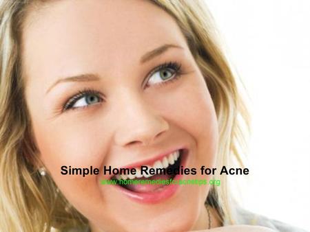 Simple Home Remedies for Acne www.homeremediesforacnetips.org.