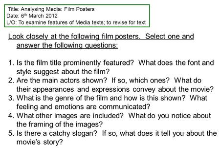 Title: Analysing Media: Film Posters Date: 6 th March 2012 L/O: To examine features of Media texts; to revise for text Look closely at the following film.
