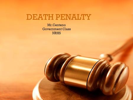 DEATH PENALTY Mr.Centeno Government Class NRHS. The Death Penalty, legally known as capital punishment, is the lawful imposition of death as punishment.