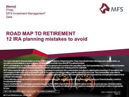 ROAD MAP TO RETIREMENT 12 IRA planning mistakes to avoid [Name] [Title] MFS Investment Management ® Date IRAE-TOPMSTK-PRES-3/16 13436.10 The views expressed.