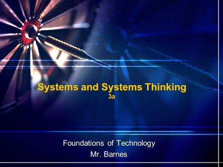 Systems and Systems Thinking 3a Foundations of Technology Mr. Barnes.