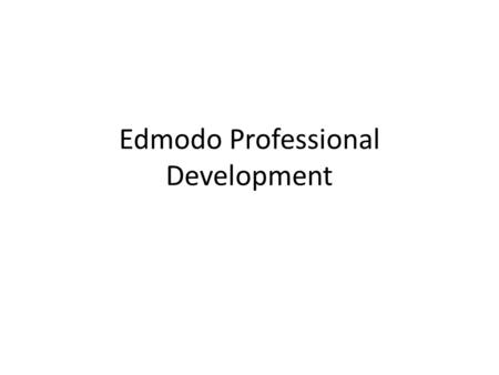 Edmodo Professional Development. Schedule 0800-0810 Review Today’s Schedule 0810-9000 Session I Introduction to Edmodo **Break** 0910-1000 Session II: