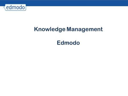 Knowledge Management Edmodo. What is edmodo ? Edmodo  is a micro blogging platform created by Jeff O'Hara and Nic Borg.  is an emerging style of communication.