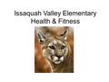 Issaquah Valley Elementary Health & Fitness. Christine Cottom Physical Education Specialist (425)837-7223 I have been substitute.