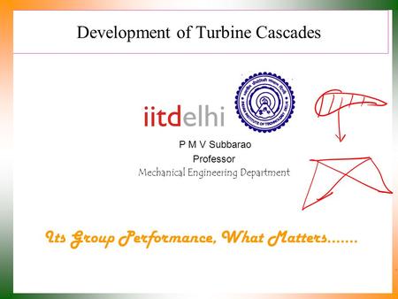 Development of Turbine Cascades P M V Subbarao Professor Mechanical Engineering Department Its Group Performance, What Matters.……