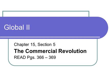Global II Chapter 15, Section 5 The Commercial Revolution READ Pgs. 366 – 369.