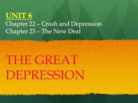 UNIT 6 Chapter 22 – Crash and Depression Chapter 23 – The New Deal THE GREAT DEPRESSION.