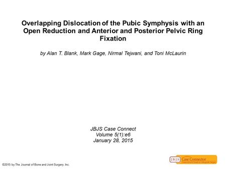 Overlapping Dislocation of the Pubic Symphysis with an Open Reduction and Anterior and Posterior Pelvic Ring Fixation by Alan T. Blank, Mark Gage, Nirmal.