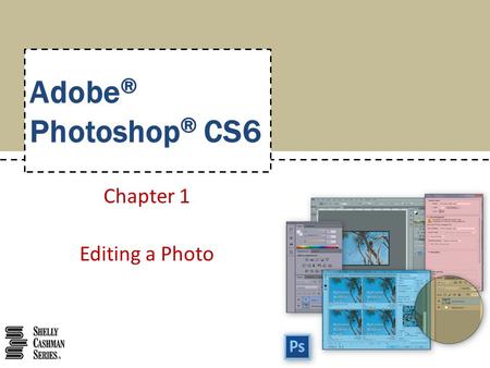 Adobe ® Photoshop ® CS6 Chapter 1 Editing a Photo.