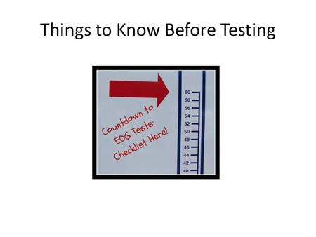 Things to Know Before Testing. Your teacher may give you practice tests.