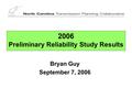 2006 Preliminary Reliability Study Results Bryan Guy September 7, 2006.