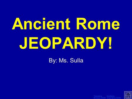 Template by Modified by Bill Arcuri, WCSD Chad Vance, CCISD Click Once to Begin Ancient Rome JEOPARDY! By: Ms. Sulla.