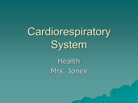 Cardiorespiratory System Health Mrs. Jones.  The heart has the following characteristics:  4 chambers  Size of a fist  Located just beneath the sternum.