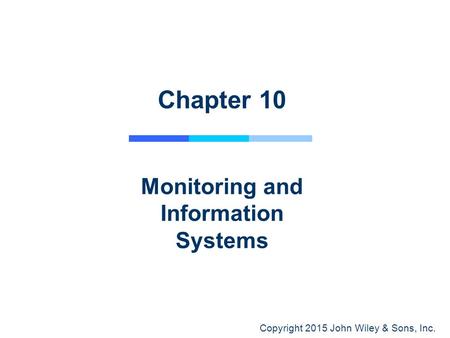 Copyright 2015 John Wiley & Sons, Inc. Chapter 10 Monitoring and Information Systems.
