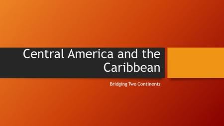 Central America and the Caribbean Bridging Two Continents.