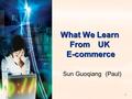 1 What We Learn From UK E-commerce Sun Guoqiang (Paul)