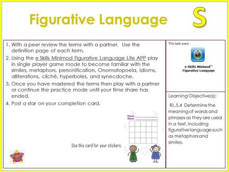 1.With a peer review the terms with a partner. Use the definition page of each term. 2.Using the e Skills Minimod Figurative Language Lite APP play in.
