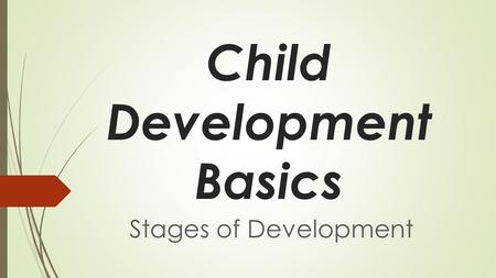 Child Development Basics Stages of Development. Infants: 1 to 6 months Physical Skills  Sleep, eat, and lift-head.  Reach and hold objects.  Roll-over.