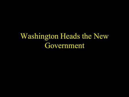 Washington Heads the New Government. Objectives: 1. The students will evaluate major foreign and domestic policy decisions faced by Washington and Adams.