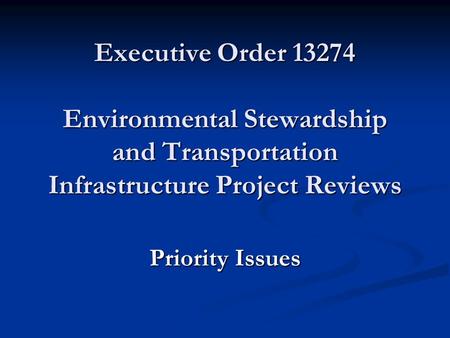 Executive Order 13274 Environmental Stewardship and Transportation Infrastructure Project Reviews Priority Issues.