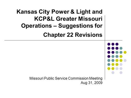 Kansas City Power & Light and KCP&L Greater Missouri Operations – Suggestions for Chapter 22 Revisions Missouri Public Service Commission Meeting Aug 31,