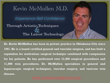 Www. kevinmcmullenmd.com Dr. Kevin McMullen has been in private practice in Oklahoma City since 1991. He is a board certified general and vascular surgeon,