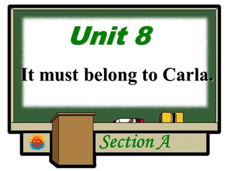 U UU Unit 8 It must belong to Carla. Section A Language Goal Make inference.