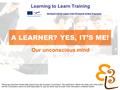 Learning to learn network for low skilled senior learners A LEARNER? YES, IT’S ME! Learning to Learn Training Our unconscious mind Developed with the support.