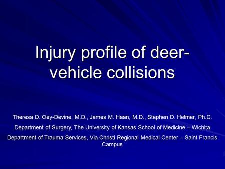 Injury profile of deer- vehicle collisions Theresa D. Oey-Devine, M.D., James M. Haan, M.D., Stephen D. Helmer, Ph.D. Department of Surgery, The University.