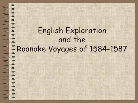 English Exploration and the Roanoke Voyages of 1584-1587.