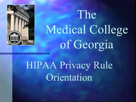 The Medical College of Georgia HIPAA Privacy Rule Orientation.