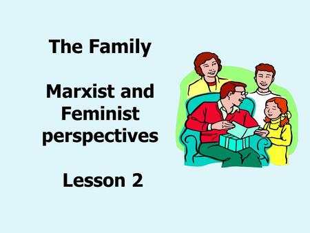 The Family Marxist and Feminist perspectives Lesson 2.