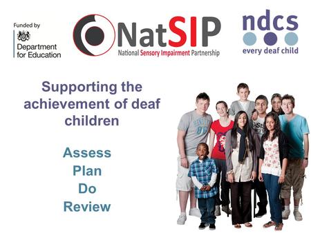 Supporting the achievement of deaf children Assess Plan Do Review.