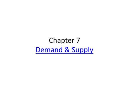 Chapter 7 Demand & Supply Demand & Supply. Demand the amount of a good or service that consumers are able and willing to buy at various possible prices.