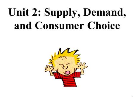 Unit 2: Supply, Demand, and Consumer Choice 1. Connection to Circular Flow Model 1.Do individuals supply or demand? 2.Do business supply or demand? 2.