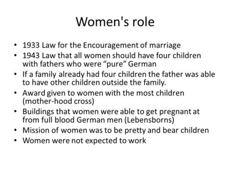 Women's role 1933 Law for the Encouragement of marriage 1943 Law that all women should have four children with fathers who were “pure” German If a family.