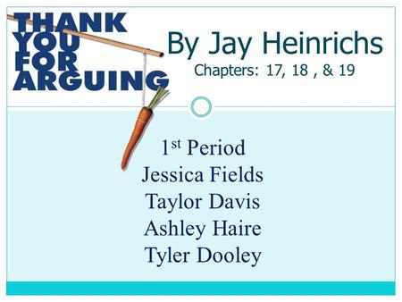 By Jay Heinrichs Chapters: 17, 18, & 19 1 st Period Jessica Fields Taylor Davis Ashley Haire Tyler Dooley.
