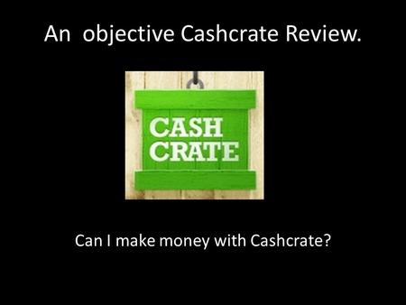 An objective Cashcrate Review. Can I make money with Cashcrate?