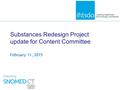 Substances Redesign Project update for Content Committee February 11, 2015.