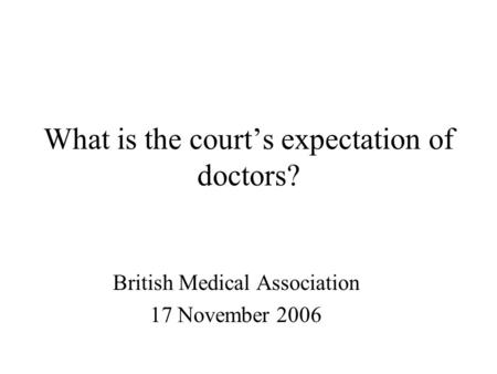 What is the court’s expectation of doctors? British Medical Association 17 November 2006.