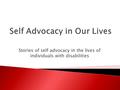 Stories of self advocacy in the lives of individuals with disabilities.