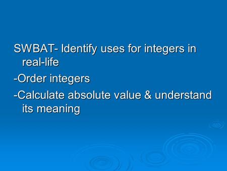 SWBAT- Identify uses for integers in real-life -Order integers -Calculate absolute value & understand its meaning.