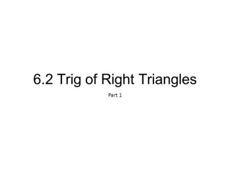 6.2 Trig of Right Triangles Part 1. Hypotenuse Opposite Adjacent.